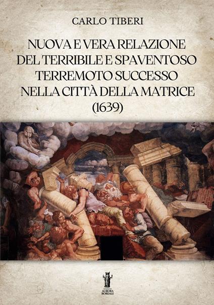 Nuova e vera relazione del terribile e spaventoso terremoto successo nella città della Matrice - Carlo Tiberi - ebook