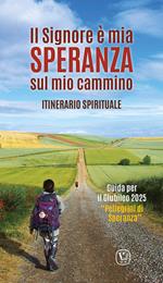 Il Signore è mia speranza sul mio cammino. Itinerario spirituale. Guida per il Giubileo 2025 «Pellegrini di Speranza»