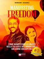 Manifesting Freedom. Come Manifestare La Libertà Nella Tua Vita e Nel Mondo Con La Creazione Consapevole