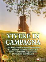 Vivere in campagna. Come aumentare il proprio benessere e la propria felicità attraverso nuovi stili di vita acquistando la tua casa in campagna