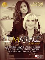 Le Mariage #fidatieamore. Scopri come trovare l'abito perfetto per le tue nozze e vivere emozioni indimenticabili senza stress