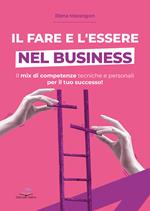 Il fare e l'essere nel business. Il mix di competenze tecniche e personali per il tuo successo!