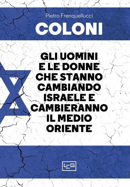 Coloni. Gli uomini e le donne che stanno cambiando Israele e cambieranno il Medio Oriente - Pietro Frenquellucci - copertina