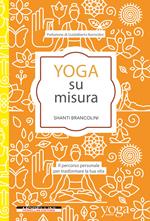 Yoga su misura. Il percorso personale per trasformare la tua vita