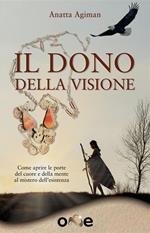 Il Dono della Visione. Come aprire le porte del cuore e della mente al mistero dell'esistenza