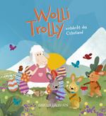 Wolli Trolly entdeckt das Osterland. Eine Südtiroler Ostergeschichte. Ediz. illustrata