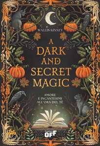 Libro A dark and secret magic. Amore e incantesimi all’ora del tè Wallis Kinney