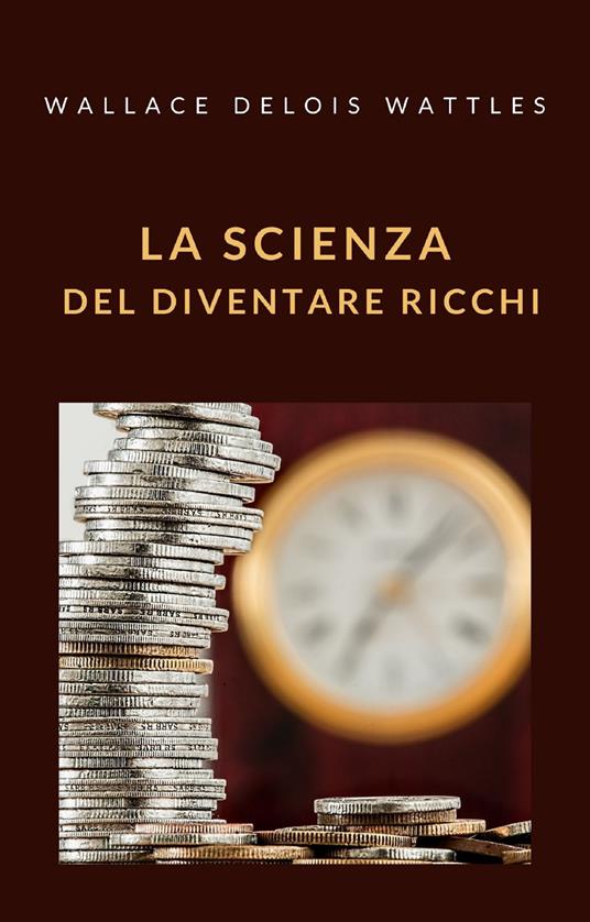 La scienza del diventare ricchi - Wallace Delois Wattles - copertina