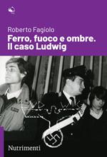 Ferro, fuoco e ombre. Il caso Ludwig