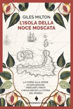 L' isola della noce moscata. La corsa alle spezie di esploratori, mercanti, pirati che ha deciso la storia del mondo