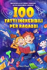 100 fatti incredibili per ragazzi