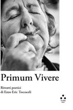 Primum vivere. Ritratti poetici di Enzo Eric Toccaceli. Ediz. illustrata
