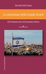 La costruzione della Grande Israele. Dal sionismo laico al sovranismo ebraico