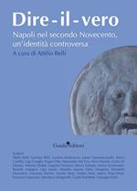 Dire-il-vero. Napoli nel secondo Novecento, un'identità controversa