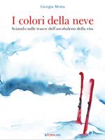 I colori della neve. Sciando sulle tracce dell'arcobaleno della vita. Outsider. Ediz. a colori