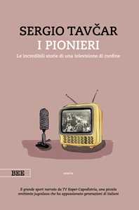 Libro I pionieri. Le incredibili storie di una televisione di confine Sergio Tavcar