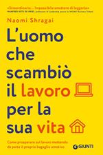 L' uomo che scambiò il suo lavoro per la sua vita. Come prosperare sul lavoro mettendo da parte il proprio bagaglio emotivo