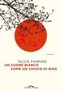 Libro Un cuore bianco come un chicco di riso Silvia Fanfani