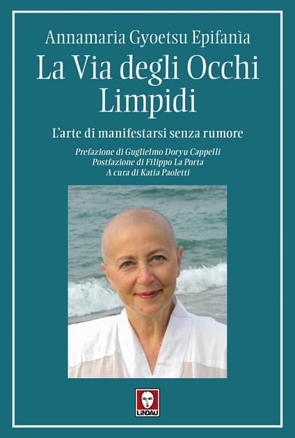 La via degli occhi limpidi. L'arte di manifestarsi senza rumore - Annamaria Gyoetsu Epifanìa - copertina