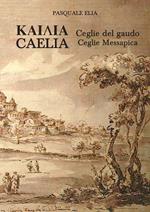 Kaiaia. Caelia. Ceglie del gaudo. Ceglie Messapica. La storia. Dalle origini ai giorni nostri