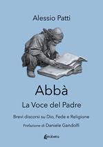 Abbà. La voce del padre. Brevi discorsi su Dio, fede e religione