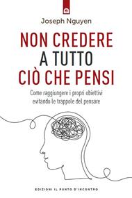 Non credere a tutto ciò che pensi. Come raggiungere i propri obiettivi evitando le trappole del pensare