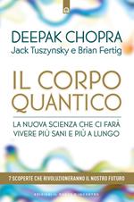 Il corpo quantico. La nuova scienza che ci farà vivere più sani e più a lungo. Sette scoperte che rivoluzioneranno il nostro futuro