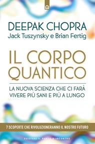 Il corpo quantico. La nuova scienza che ci farà vivere più sani e più a lungo. Sette scoperte che rivoluzioneranno il nostro futuro