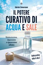 Il potere curativo di acqua e sale. Disintossicazione, depurazione e rigenerazione cellulare. Guida pratica dalla A alla Z. Nuova ediz.