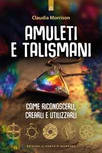 Libro Amuleti e talismani. Come riconoscerli, crearli e utilizzarli Claudia Morrison