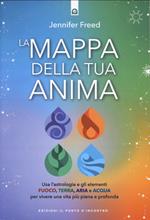 La mappa della tua anima. Usa l'astrologia e gli elementi fuoco, terra, aria e acqua per vivere una vita più piena e profonda