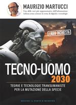 Tecno-uomo 2030. Teorie e tecnologie transumaniste per la mutazione della specie