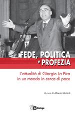 Fede, politica e profezia. L'attualità di Giorgio La Pira in un mondo in cerca di pace