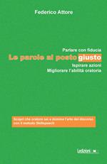 Le parole al posto giusto. Parlare con fiducia, ispirare azioni e migliorare l'abilità oratoria