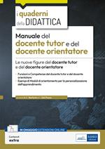 Manuale del docente tutor e del docente orientatore. Le nuove figure del docente tutor e del docente orientatore. Con contenuti extra