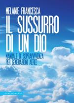 Il sussurro di un Dio. Manuale di sopravvivenza per generazioni aeree