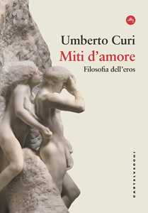 Libro Miti d'amore. Filosofia dell'eros Umberto Curi