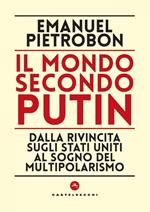 Il mondo secondo Putin. Dalla rivincita sugli Stati Uniti al sogno del multipolarismo