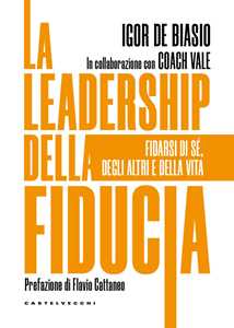 Libro La leadership della fiducia. Fidarsi di sé, degli altri e della vita Igor De Biasio Coach Vale