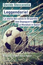 Leggendarie! La storia del calcio in 50 partite (dal Dopoguerra ai Mondiali in Qatar)