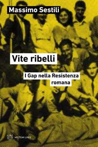 Libro Vite ribelli. I Gap nella Resistenza romana Massimo Sestili