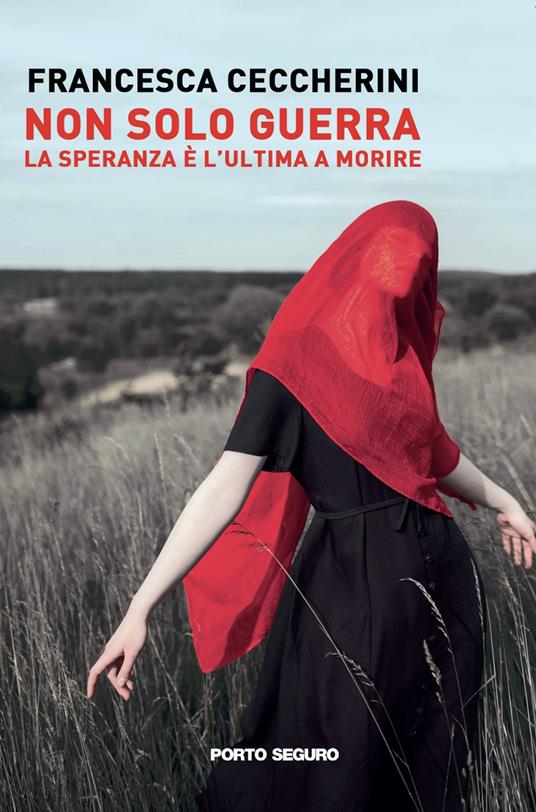 Non solo guerra. La speranza è l'ultima a morire - Francesca Ceccherini - copertina