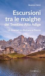 Escursioni tra le malghe del Trentino Alto Adige. 16 itinerari tra Bolzano e Trento