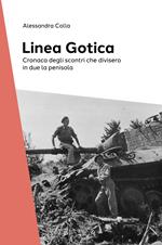 La Linea Gotica. Cronaca degli scontri che divisero in due la penisola