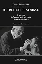 Il trucco e l'anima. Il cinema del maestro truccatore Francesco Freda