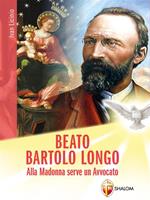 Beato Bartolo Longo. Alla Madonna serve un avvocato