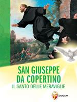 San Giuseppe da Copertino. Il santo delle meraviglie