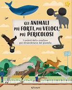 Gli animali più forti, più veloci, più pericolosi. I record delle creature più straordinarie del pianeta. Ediz. illustrata