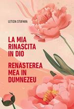 La mia rinascita in Dio-Renașterea mea în Dumnezeu. Ediz. bilingue