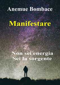 Libro Manifestare. Non sei energia. Sei la sorgente Anemue Bombace